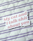 My Cat and I Talk Sh*t About You Sticker