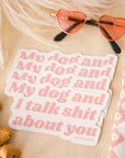 My Dog and I Talk S*** About You Sticker